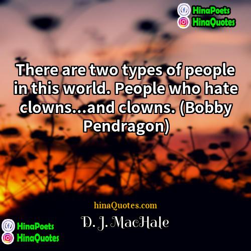 D J MacHale Quotes | There are two types of people in